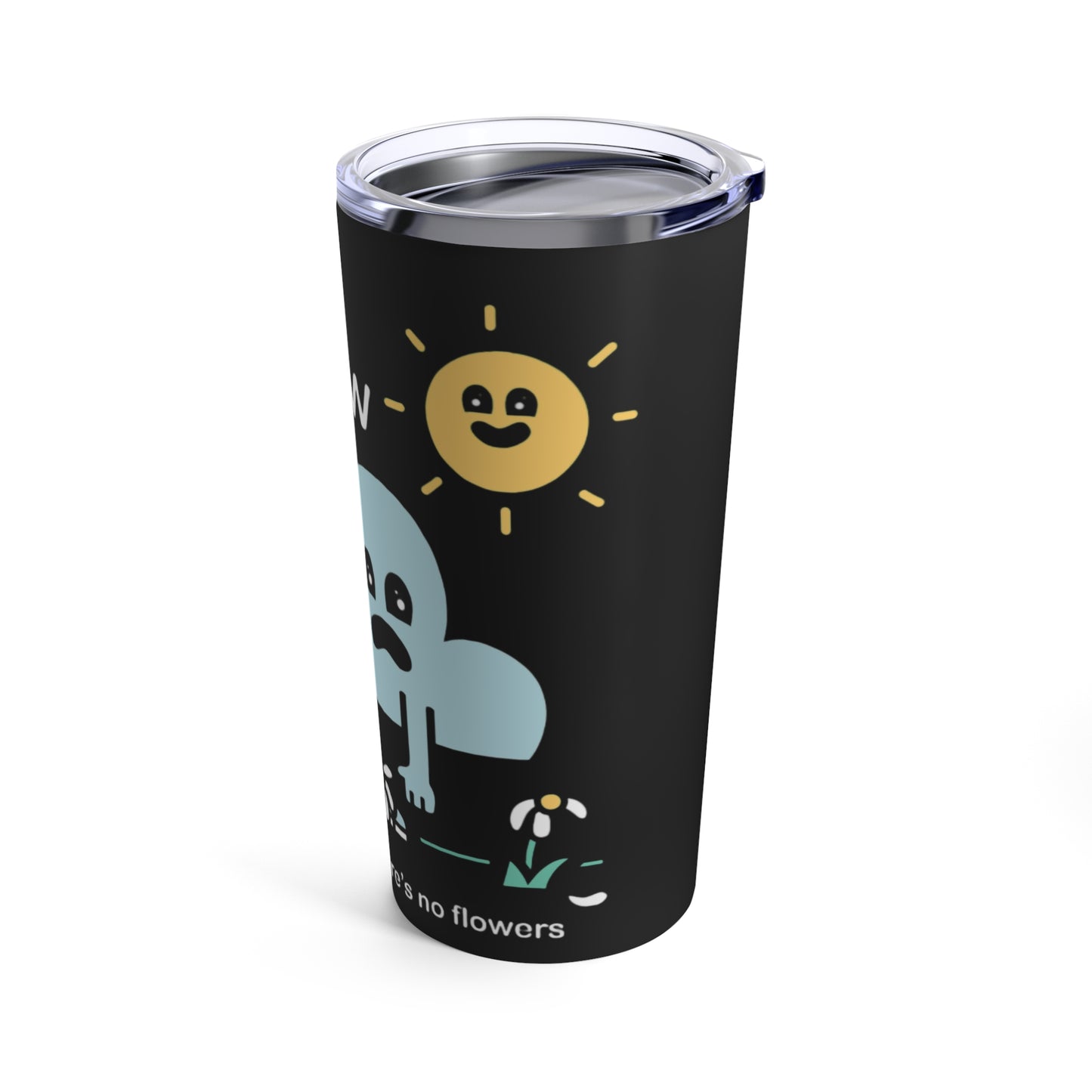 No Rain, No Flowers Tumbler 20oz